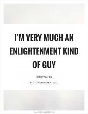 I’m very much an Enlightenment kind of guy Picture Quote #1