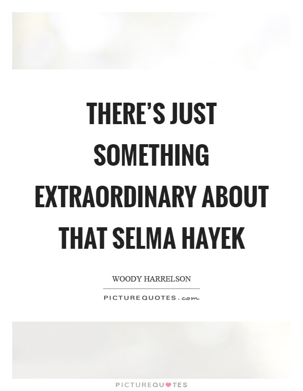 There's just something extraordinary about that Selma Hayek Picture Quote #1