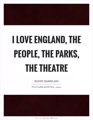 I love England, the people, the parks, the theatre Picture Quote #1