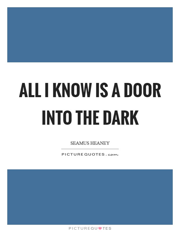 All I know is a door into the dark Picture Quote #1