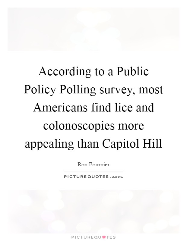 According to a Public Policy Polling survey, most Americans find lice and colonoscopies more appealing than Capitol Hill Picture Quote #1