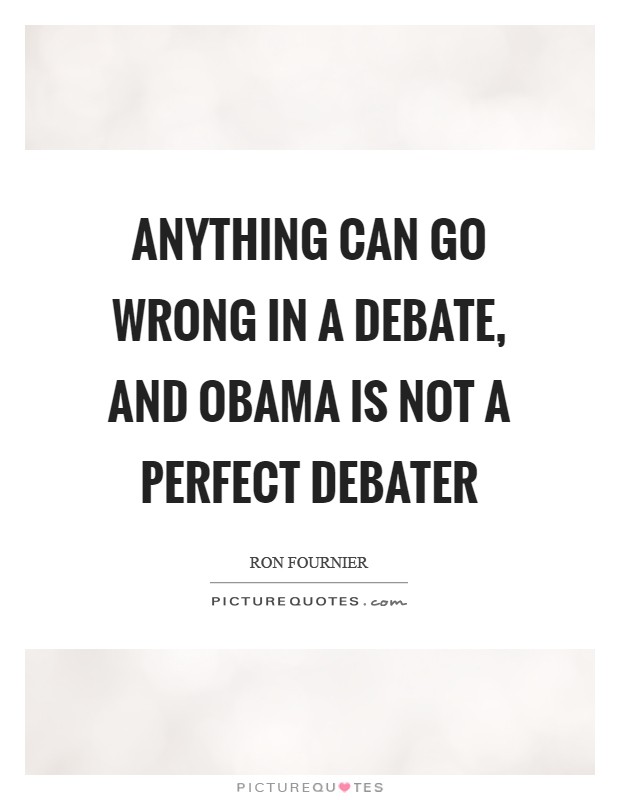 Anything can go wrong in a debate, and Obama is not a perfect debater Picture Quote #1