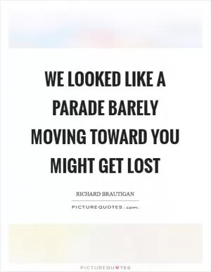 We looked like a parade barely moving toward YOU MIGHT GET LOST Picture Quote #1