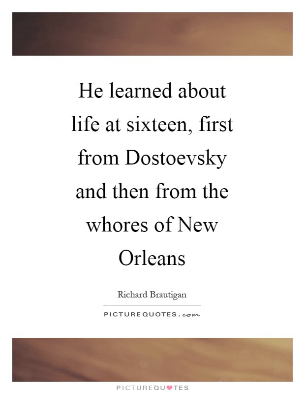 He learned about life at sixteen, first from Dostoevsky and then from the whores of New Orleans Picture Quote #1