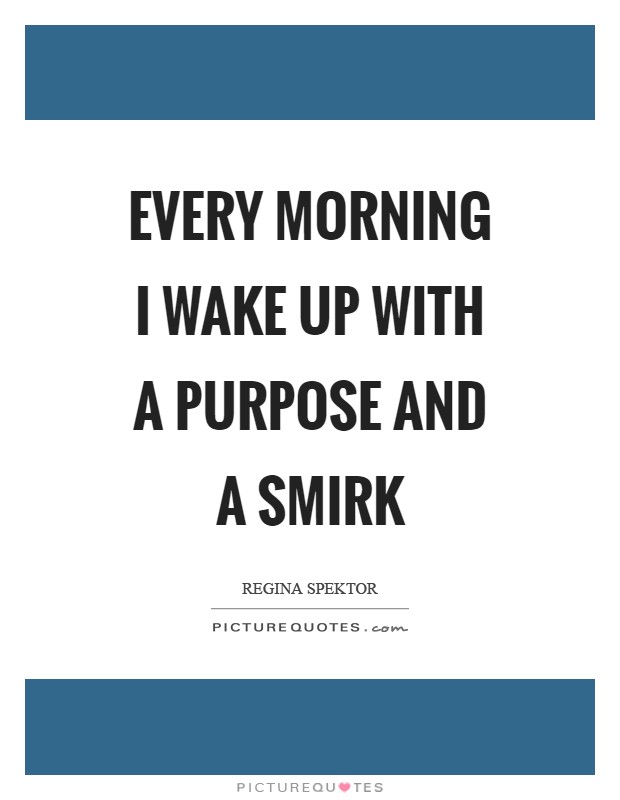 Every morning I wake up with a purpose and a smirk Picture Quote #1