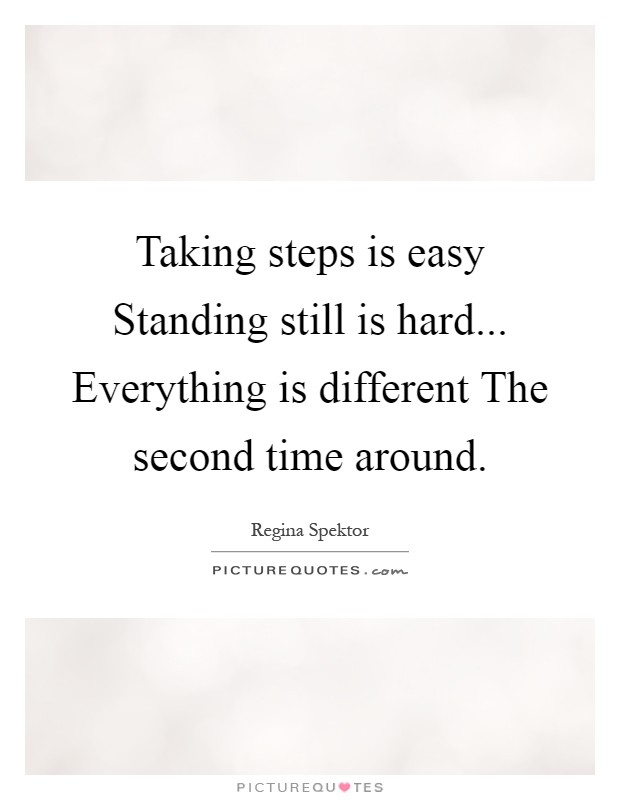 Taking steps is easy Standing still is hard... Everything is different The second time around Picture Quote #1