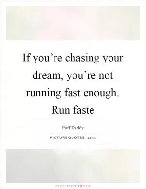 If you’re chasing your dream, you’re not running fast enough. Run faste Picture Quote #1