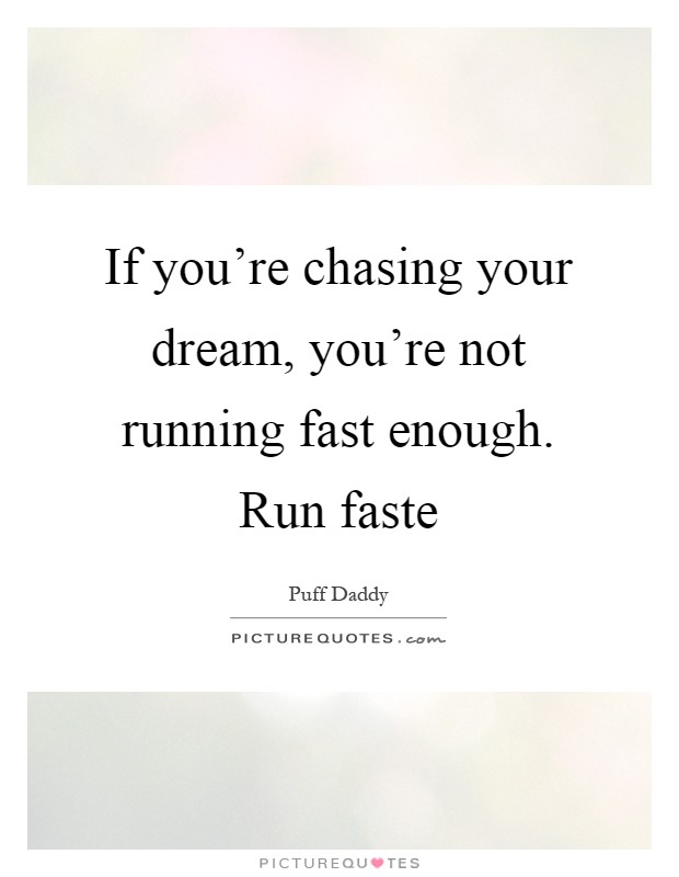 If you're chasing your dream, you're not running fast enough. Run faste Picture Quote #1