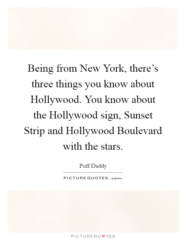 Being from New York, there's three things you know about Hollywood. You know about the Hollywood sign, Sunset Strip and Hollywood Boulevard with the stars Picture Quote #1