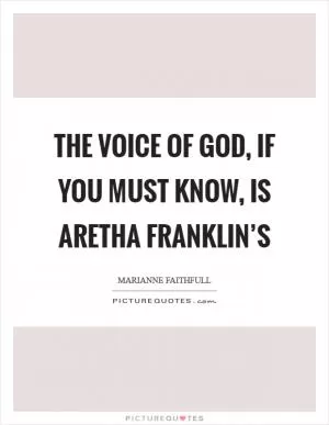 The voice of God, if you must know, is Aretha Franklin’s Picture Quote #1