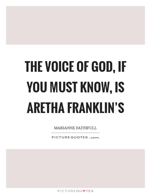 The voice of God, if you must know, is Aretha Franklin's Picture Quote #1