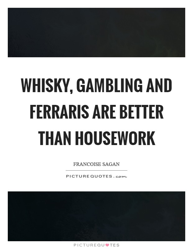 Whisky, gambling and Ferraris are better than housework Picture Quote #1