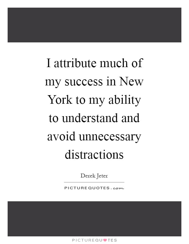 I attribute much of my success in New York to my ability to understand and avoid unnecessary distractions Picture Quote #1