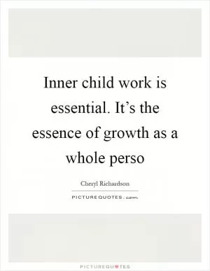 Inner child work is essential. It’s the essence of growth as a whole perso Picture Quote #1
