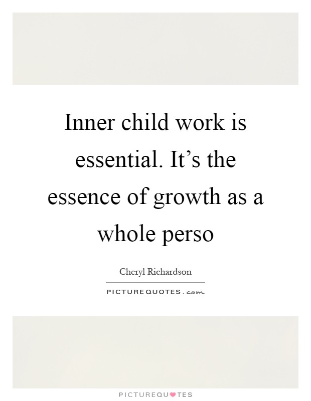 Inner child work is essential. It's the essence of growth as a whole perso Picture Quote #1