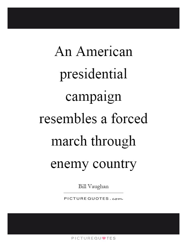 An American presidential campaign resembles a forced march through enemy country Picture Quote #1