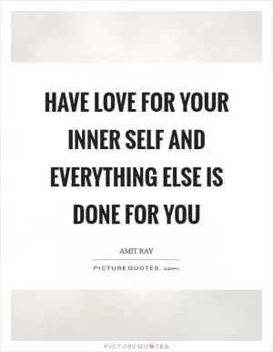 Have love for your inner Self and everything else is done for you Picture Quote #1