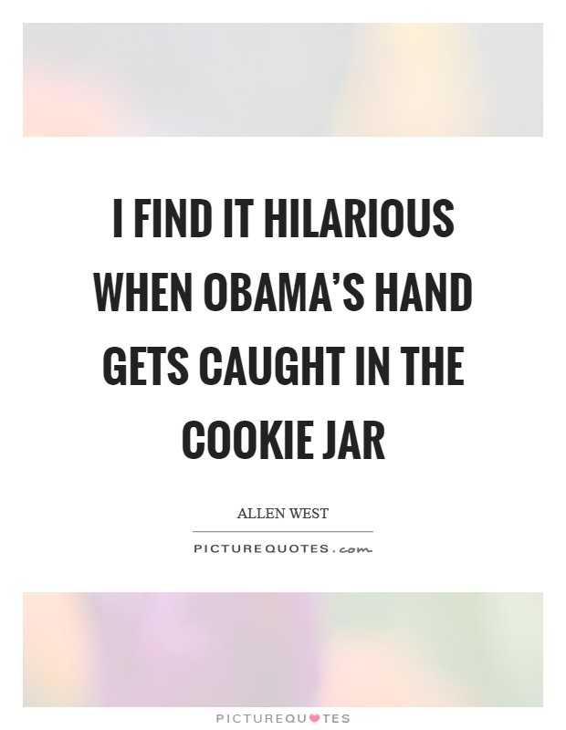 I find it hilarious when Obama's hand gets caught in the cookie jar Picture Quote #1