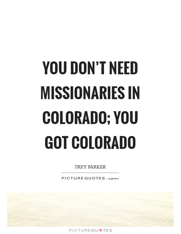 You don’t need missionaries in Colorado; you got Colorado Picture Quote #1