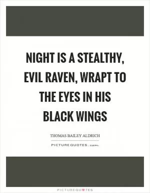 Night is a stealthy, evil Raven, Wrapt to the eyes in his black wings Picture Quote #1