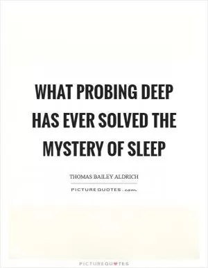 What probing deep Has ever solved the mystery of sleep Picture Quote #1