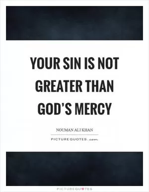 Your sin is not greater than God’s mercy Picture Quote #1