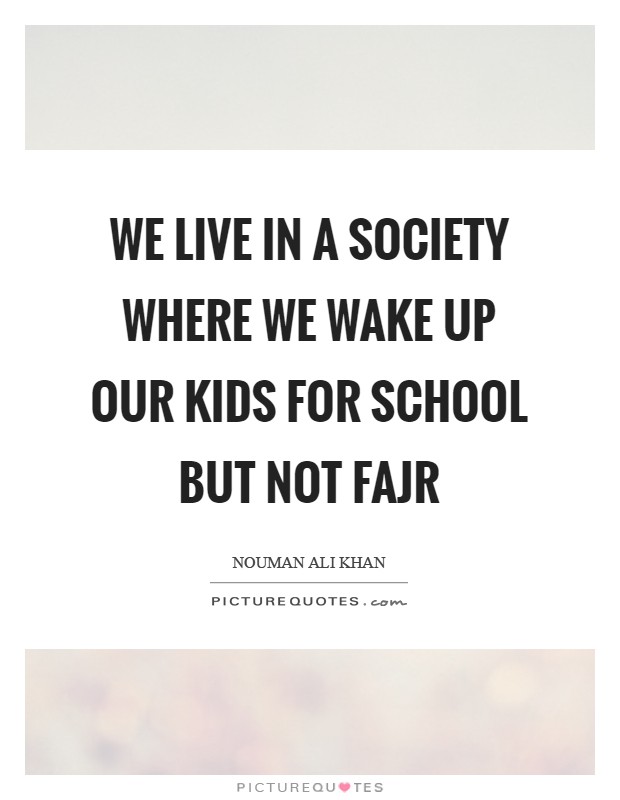 We live in a society where we wake up our kids for school but not Fajr Picture Quote #1