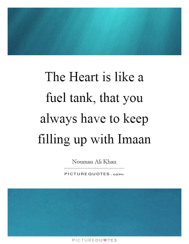 The Heart is like a fuel tank, that you always have to keep filling up with Imaan Picture Quote #1
