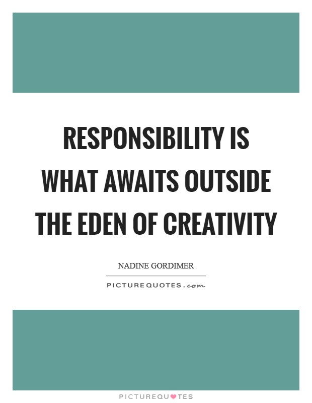 Responsibility is what awaits outside the Eden of Creativity Picture Quote #1
