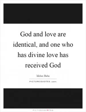 God and love are identical, and one who has divine love has received God Picture Quote #1