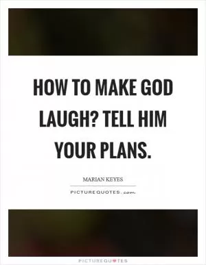 How to make God laugh? Tell Him your plans Picture Quote #1