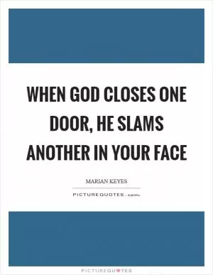 When God closes one door, He slams another in your face Picture Quote #1