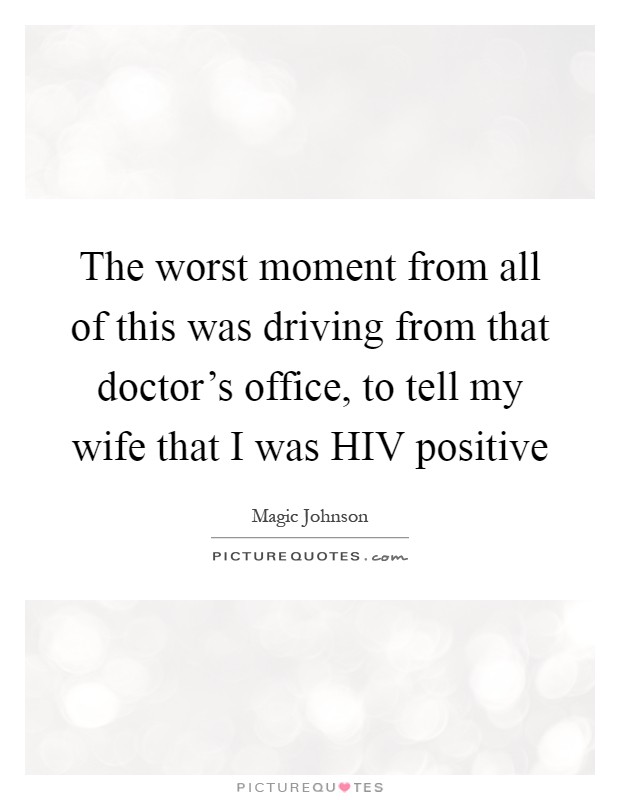 The worst moment from all of this was driving from that doctor's office, to tell my wife that I was HIV positive Picture Quote #1