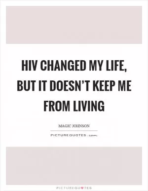 HIV changed my life, but it doesn’t keep me from living Picture Quote #1