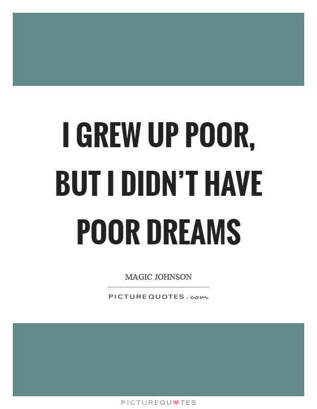 I grew up poor, but I didn't have poor dreams Picture Quote #1