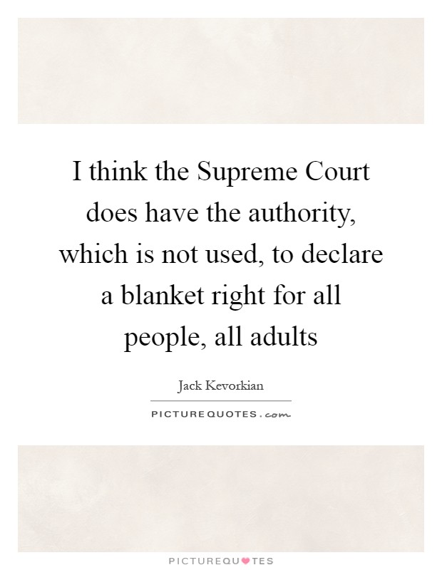 I think the Supreme Court does have the authority, which is not used, to declare a blanket right for all people, all adults Picture Quote #1