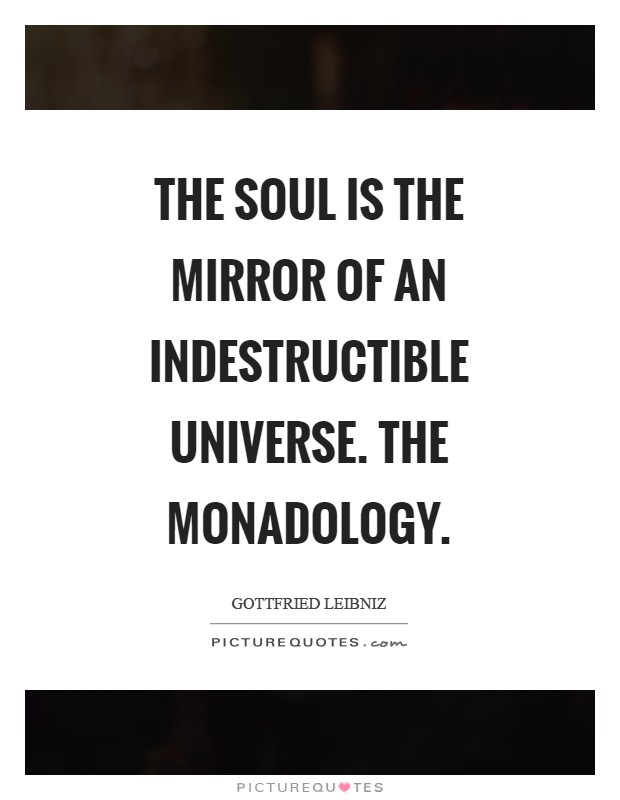The soul is the mirror of an indestructible universe. The Monadology Picture Quote #1