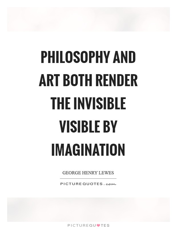 Philosophy and Art both render the invisible visible by imagination Picture Quote #1