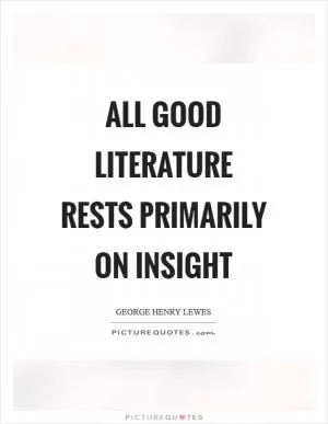 All good Literature rests primarily on insight Picture Quote #1