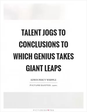 Talent jogs to conclusions to which Genius takes giant leaps Picture Quote #1
