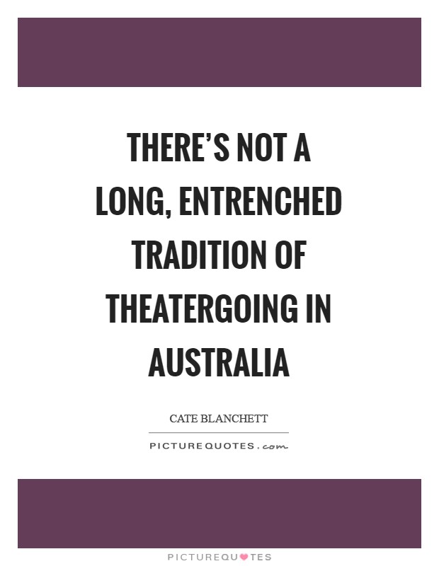 There's not a long, entrenched tradition of theatergoing in Australia Picture Quote #1