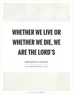 Whether we live or whether we die, we are the Lord’s Picture Quote #1