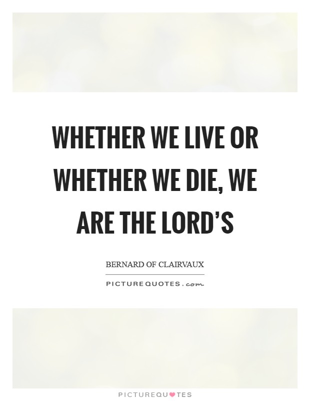 Whether we live or whether we die, we are the Lord's Picture Quote #1
