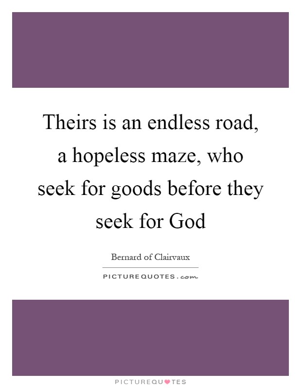 Theirs is an endless road, a hopeless maze, who seek for goods before they seek for God Picture Quote #1
