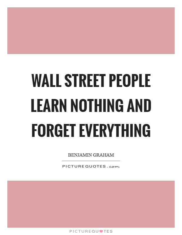 Wall Street people learn nothing and forget everything Picture Quote #1