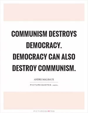 Communism destroys democracy. Democracy can also destroy Communism Picture Quote #1