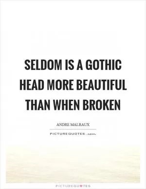 Seldom is a Gothic head more beautiful than when broken Picture Quote #1
