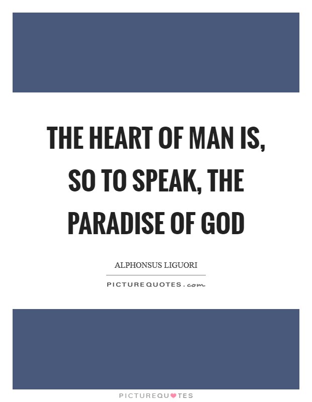 The heart of man is, so to speak, the paradise of God Picture Quote #1