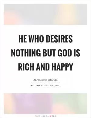 He who desires nothing but God is rich and happy Picture Quote #1