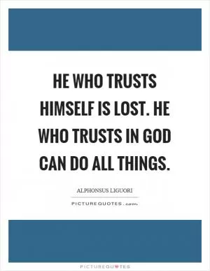 He who trusts himself is lost. He who trusts in God can do all things Picture Quote #1
